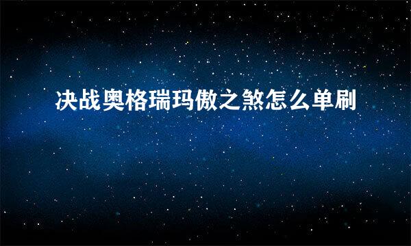 决战奥格瑞玛傲之煞怎么单刷