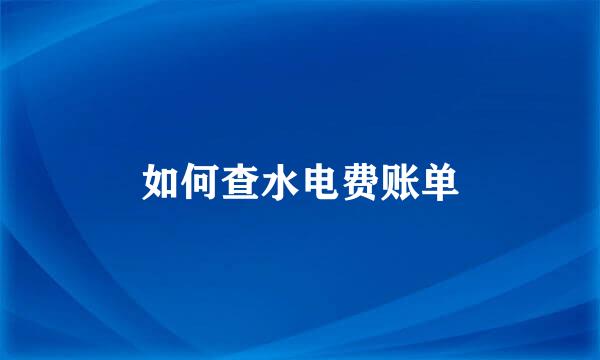 如何查水电费账单