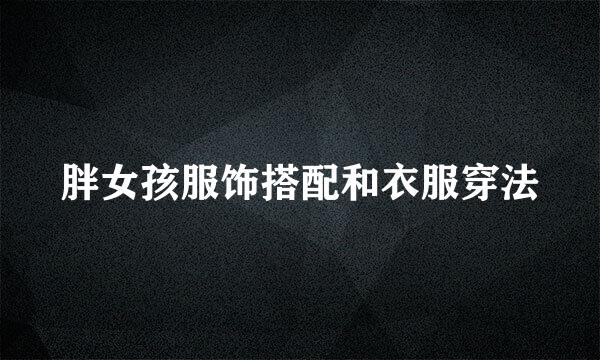 胖女孩服饰搭配和衣服穿法