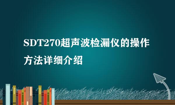 SDT270超声波检漏仪的操作方法详细介绍