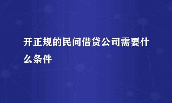 开正规的民间借贷公司需要什么条件