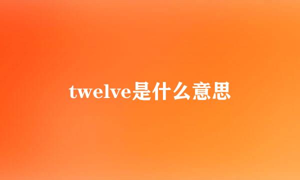 twelve是什么意思