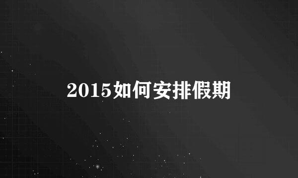 2015如何安排假期