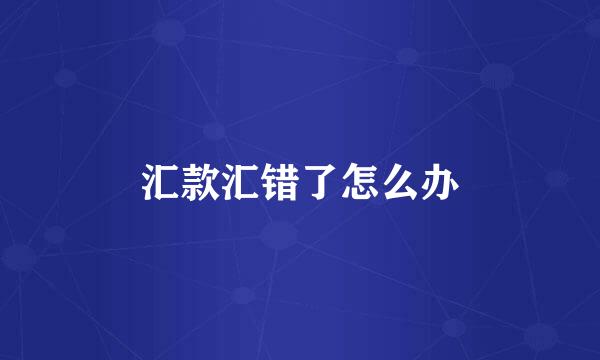 汇款汇错了怎么办