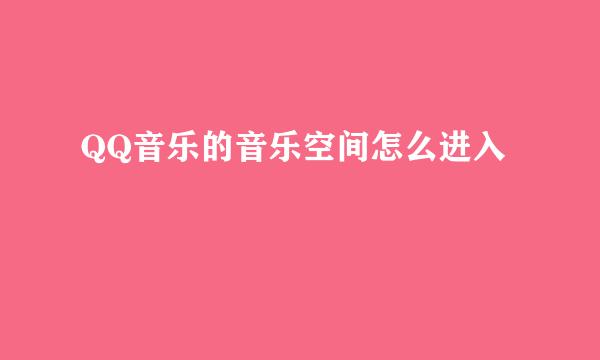 QQ音乐的音乐空间怎么进入