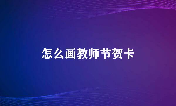 怎么画教师节贺卡