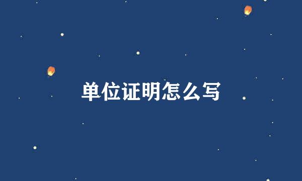 单位证明怎么写