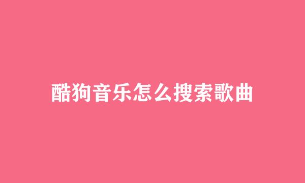 酷狗音乐怎么搜索歌曲
