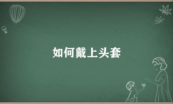 如何戴上头套