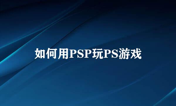 如何用PSP玩PS游戏