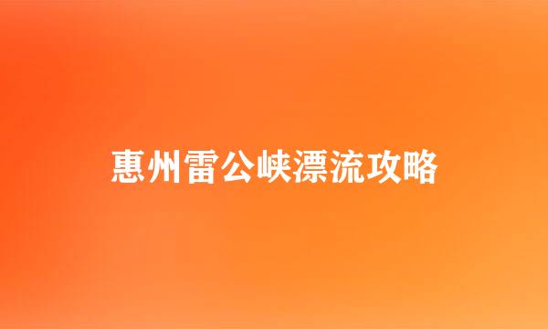 惠州雷公峡漂流攻略