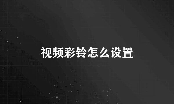 视频彩铃怎么设置