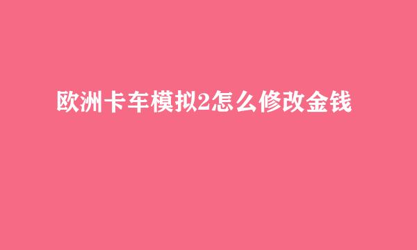 欧洲卡车模拟2怎么修改金钱