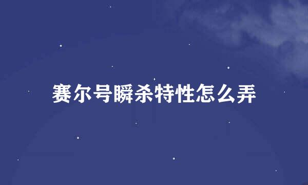 赛尔号瞬杀特性怎么弄