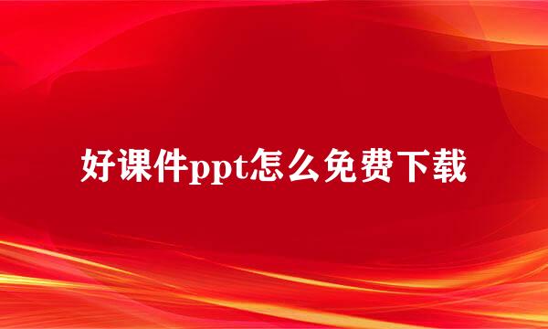 好课件ppt怎么免费下载