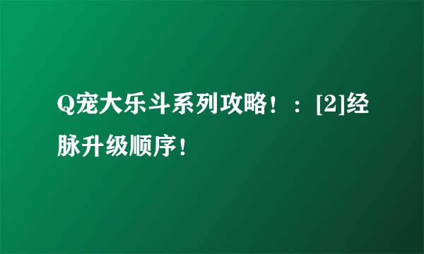 Q宠大乐斗系列攻略！：[2]经脉升级顺序！