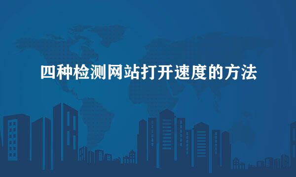 四种检测网站打开速度的方法
