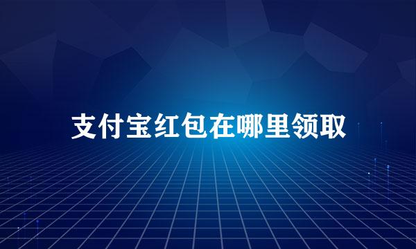 支付宝红包在哪里领取