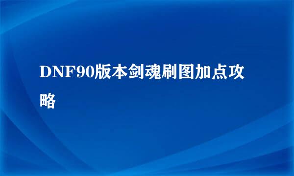 DNF90版本剑魂刷图加点攻略