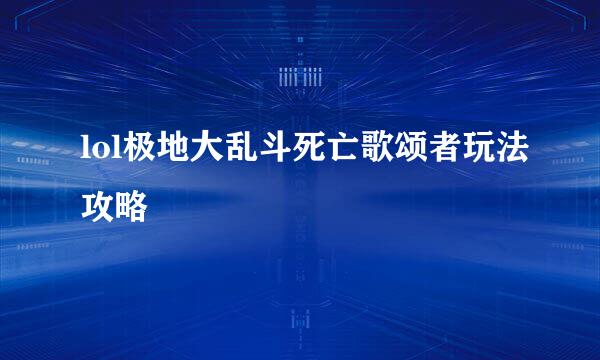 lol极地大乱斗死亡歌颂者玩法攻略