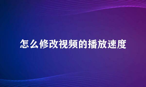 怎么修改视频的播放速度