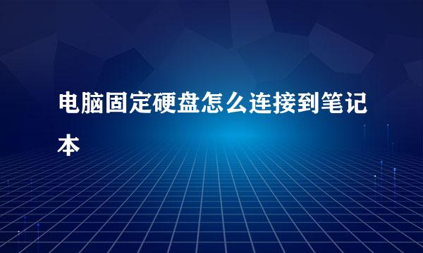 电脑固定硬盘怎么连接到笔记本