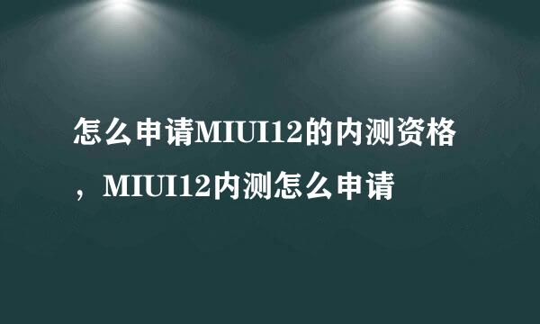 怎么申请MIUI12的内测资格，MIUI12内测怎么申请