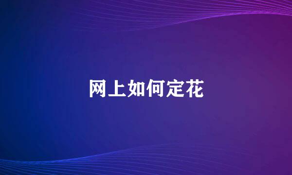 网上如何定花