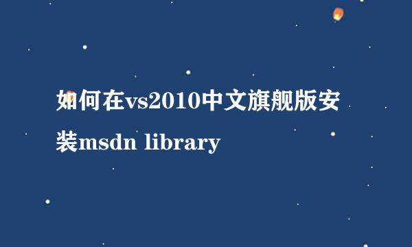 如何在vs2010中文旗舰版安装msdn library