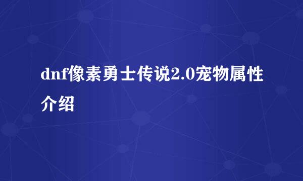 dnf像素勇士传说2.0宠物属性介绍