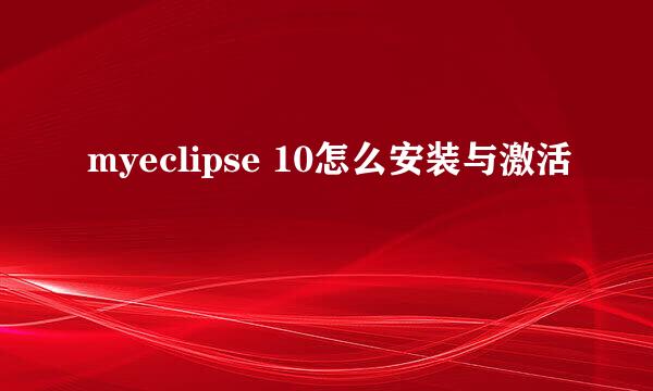myeclipse 10怎么安装与激活