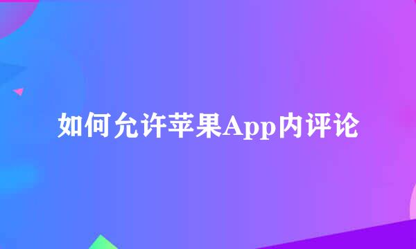 如何允许苹果App内评论