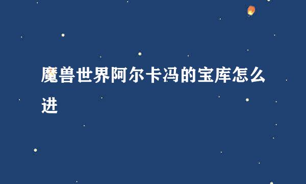 魔兽世界阿尔卡冯的宝库怎么进
