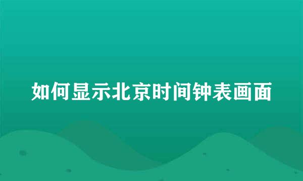 如何显示北京时间钟表画面