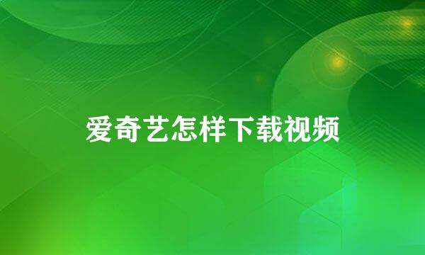 爱奇艺怎样下载视频