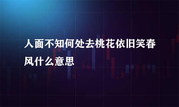 人面不知何处去桃花依旧笑春风什么意思