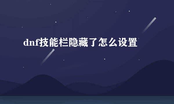 dnf技能栏隐藏了怎么设置
