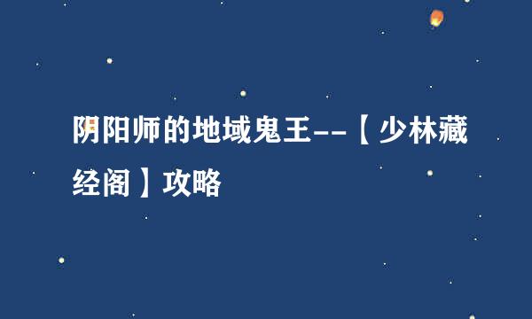 阴阳师的地域鬼王--【少林藏经阁】攻略