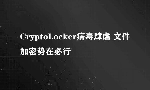 CryptoLocker病毒肆虐 文件加密势在必行