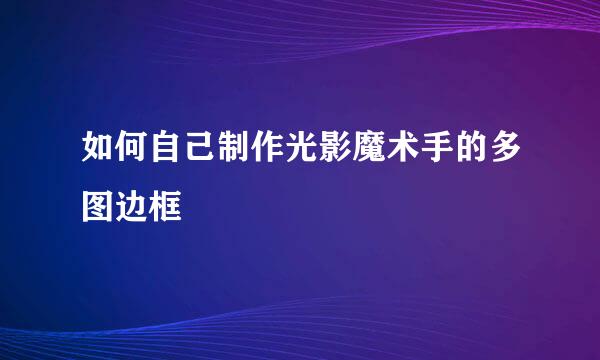 如何自己制作光影魔术手的多图边框