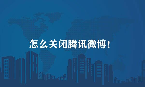 怎么关闭腾讯微博！