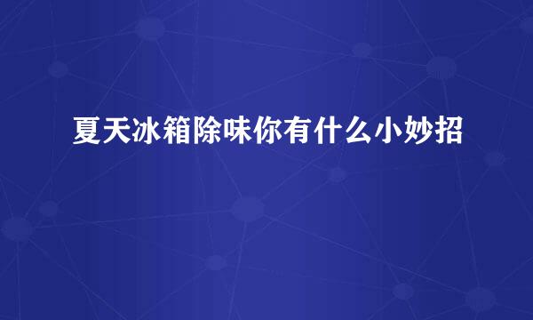 夏天冰箱除味你有什么小妙招