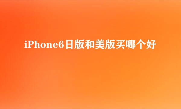 iPhone6日版和美版买哪个好