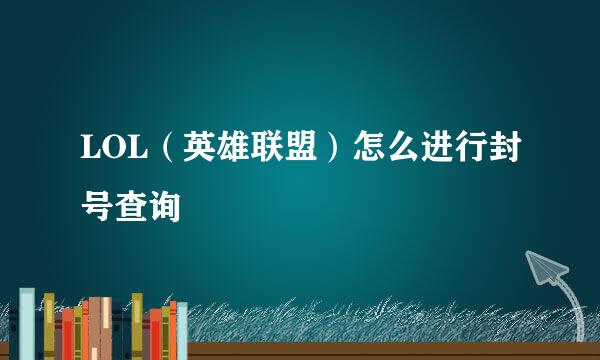 LOL（英雄联盟）怎么进行封号查询