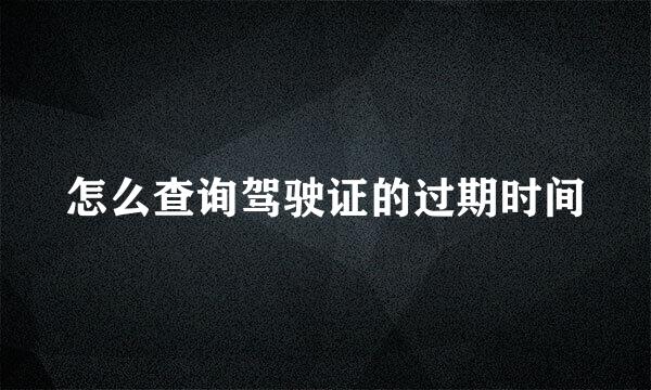 怎么查询驾驶证的过期时间