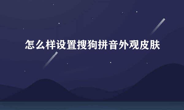 怎么样设置搜狗拼音外观皮肤
