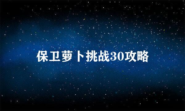 保卫萝卜挑战30攻略