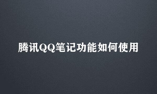 腾讯QQ笔记功能如何使用
