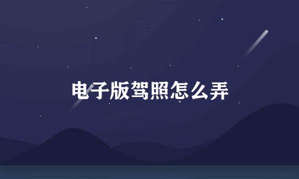 电子版驾照怎么弄