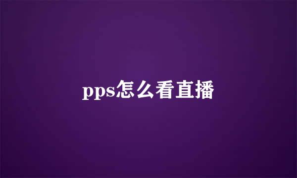 pps怎么看直播